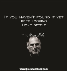 Steve-Jobs-Motivational-Quotes-If-you-havent-found-it-yet-keep-looking.-Dont-settle.