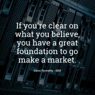 ___ you have a great foundation to go make a market__ - Ginni Rometty, IBM